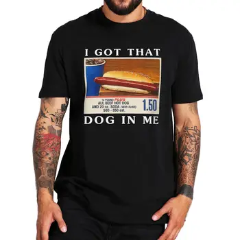Футболка I Got That Dog In Me Funny Hot Dogs Meme Graphic T-shirt Y2k из 100% хлопка, Мягкие Футболки Унисекс С круглым вырезом, Размер ЕС