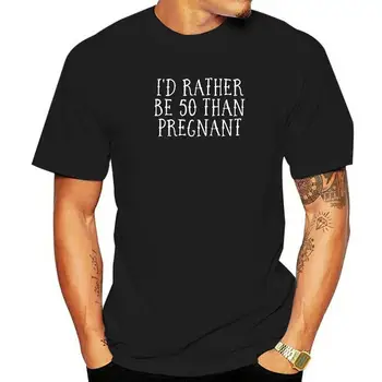 Я бы предпочла быть 50-летней, чем беременной Забавная рубашка на день рождения хлопчатобумажные топы, рубашки для мужчин, обычные футболки, забавные купоны